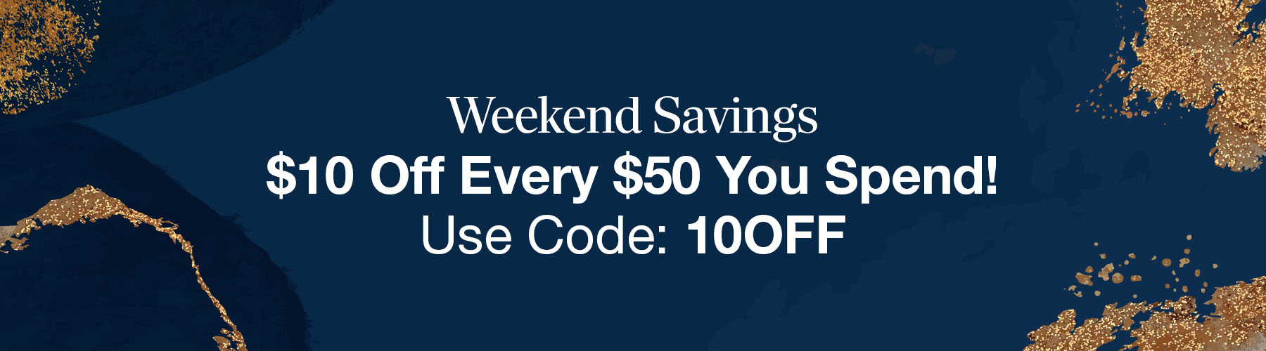 Weekend Savings
$10 off Every $50

With 10OFF
