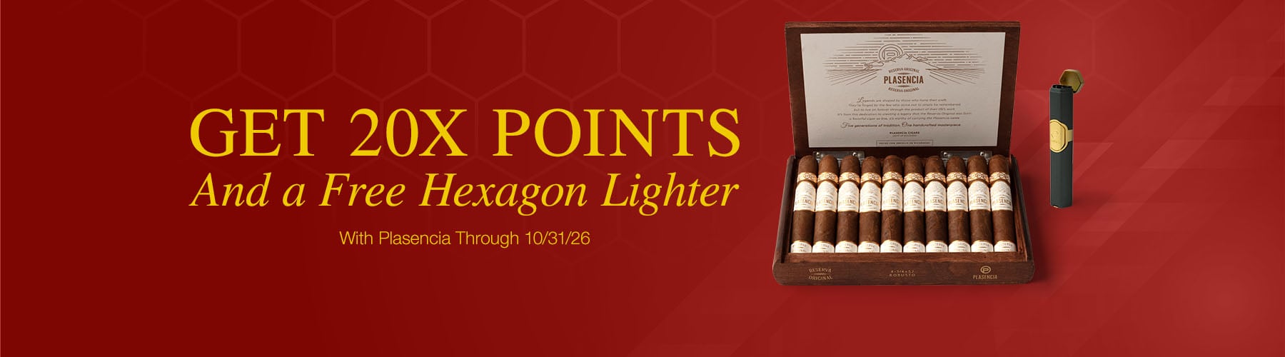 20X Loyalty Points on Plasenscia + Free Hexagon Lighter
