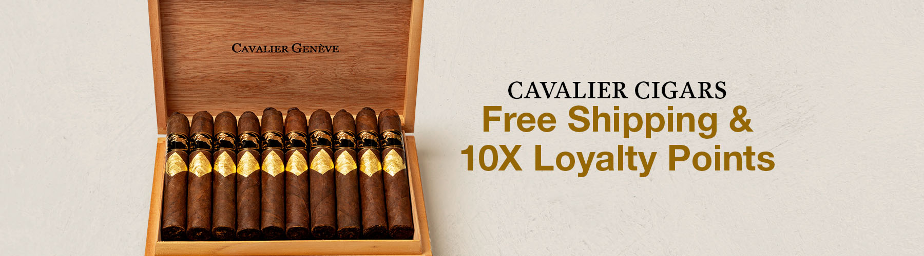 Cavalier Cigars
 free shipping and 10X Loyalty Points